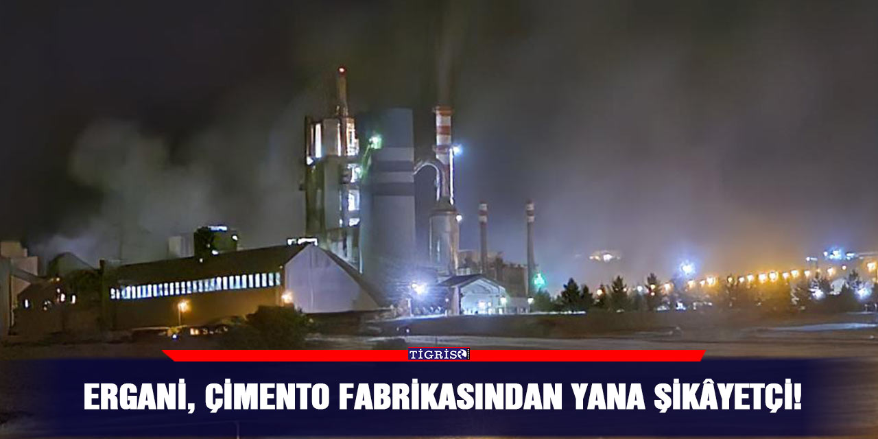 Ergani, çimento fabrikasından yana şikâyetçi!