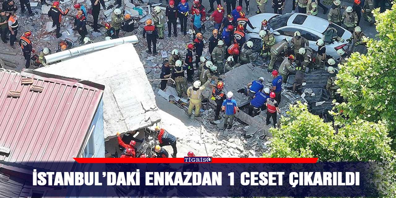 İstanbul’daki enkazdan 1 ceset çıkarıldı