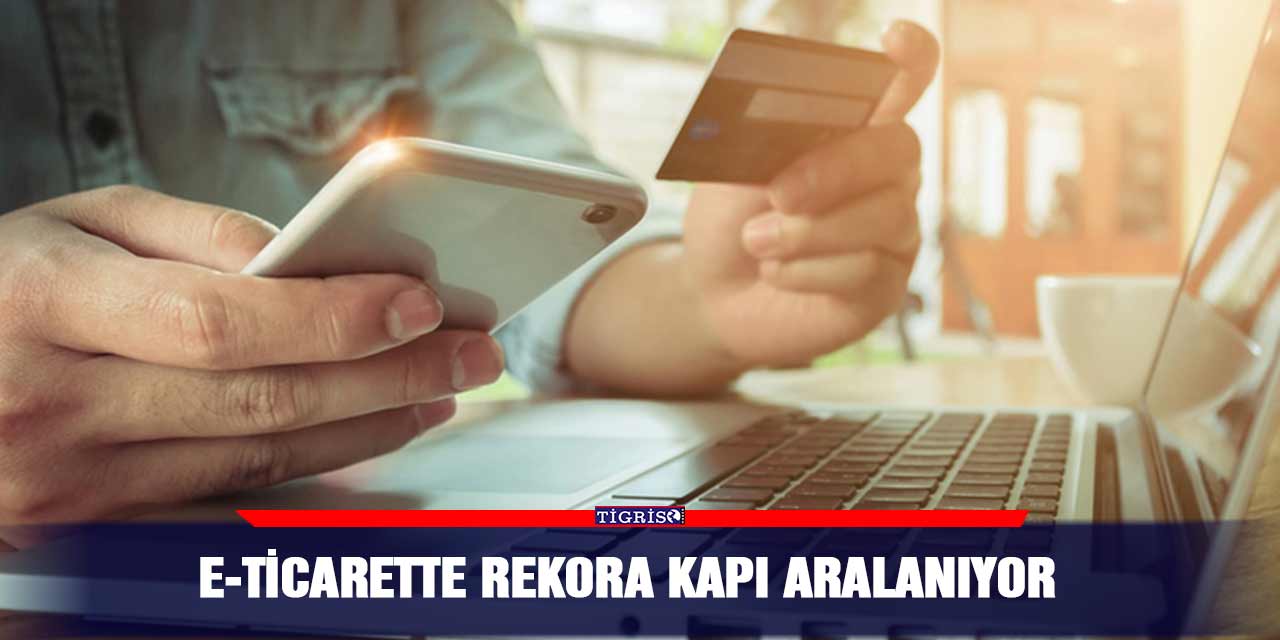 e-ticarette rekora kapı aralanıyor