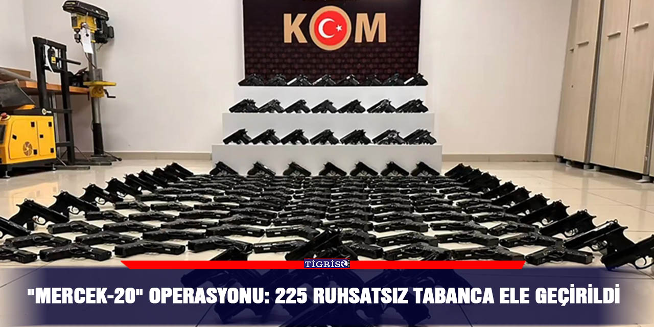 "Mercek-20" operasyonu: 225 ruhsatsız tabanca ele geçirildi