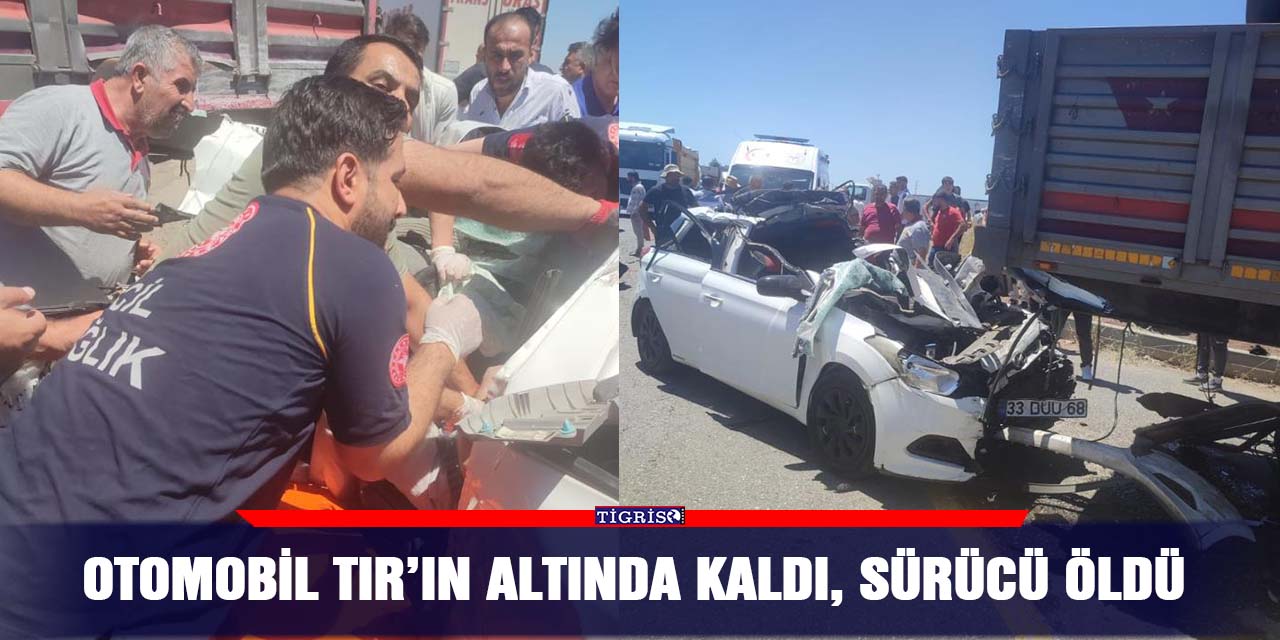 Otomobil TIR’ın altında kaldı, sürücü öldü