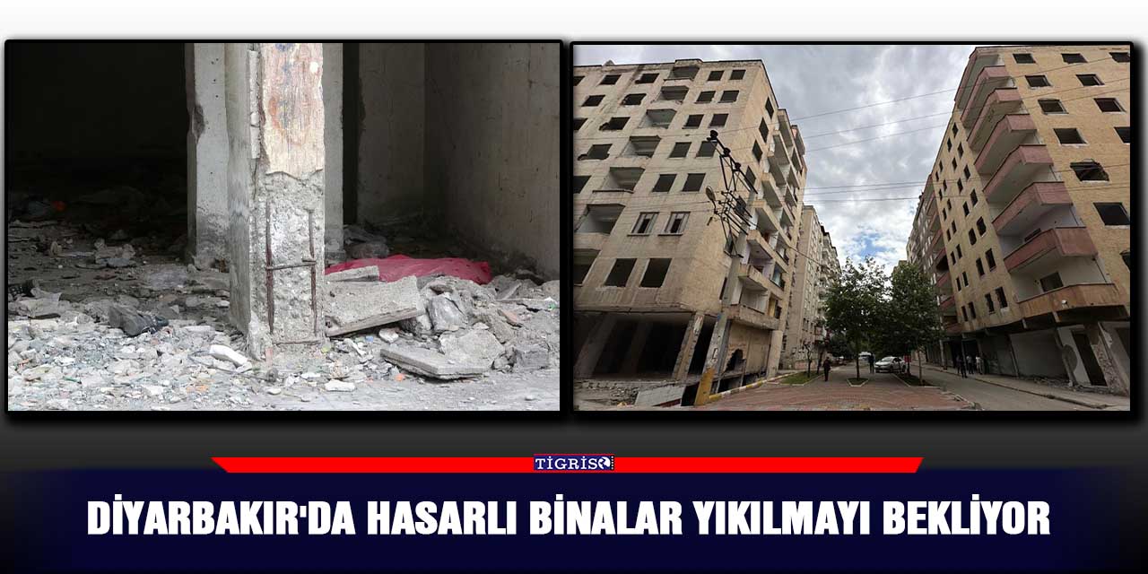 Diyarbakır'da hasarlı binalar yıkılmayı bekliyor