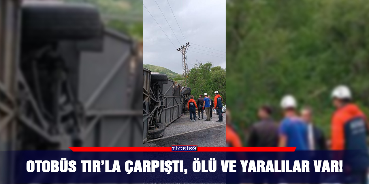 Otobüs TIR’la çarpıştı,  ölü ve yaralılar var!