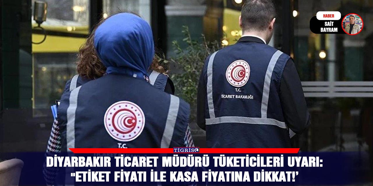 Diyarbakır Ticaret Müdürü tüketicileri uyarı