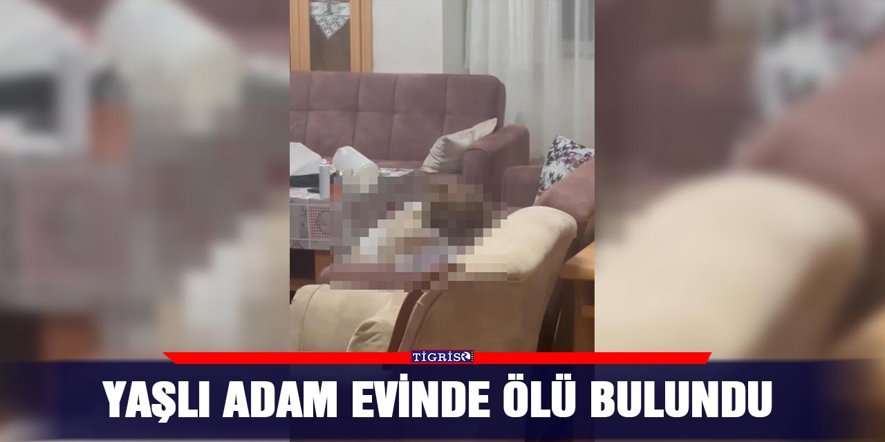 Yaşlı adam evinde ölü bulundu