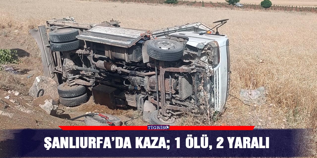 Şanlıurfa’da kaza; 1 ölü, 2 yaralı