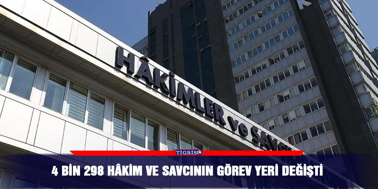 4 bin 298 hâkim ve savcının görev yeri değişti