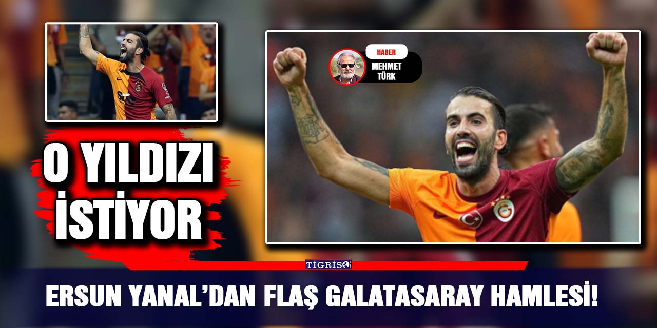 Ersun Yanal’dan flaş Galatasaray Hamlesi!