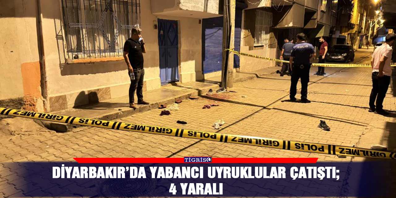 Diyarbakır’da yabancı uyruklular çatıştı; 4 yaralı
