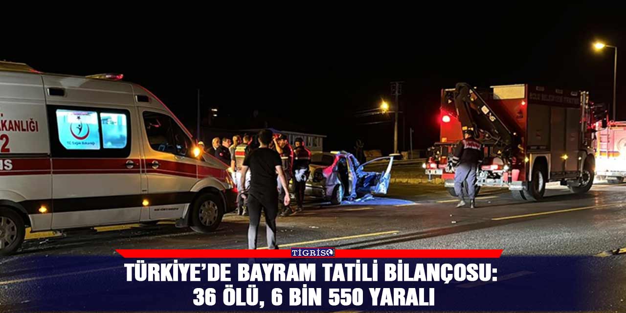 Türkiye’de Bayram tatili bilançosu: 36 ölü, 6 bin 550 yaralı
