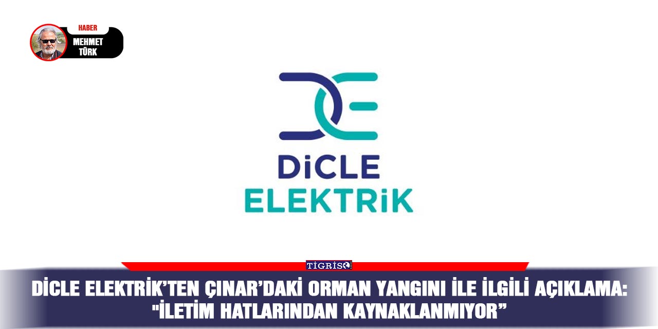 Dicle Elektrik’ten Çınar’daki Orman yangını ile ilgili açıklama