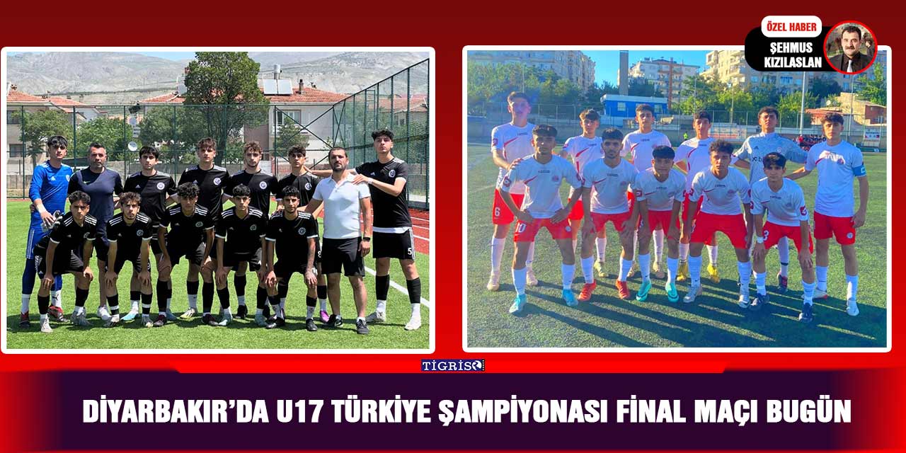 Diyarbakır’da U17 Türkiye Şampiyonası final maçı bugün