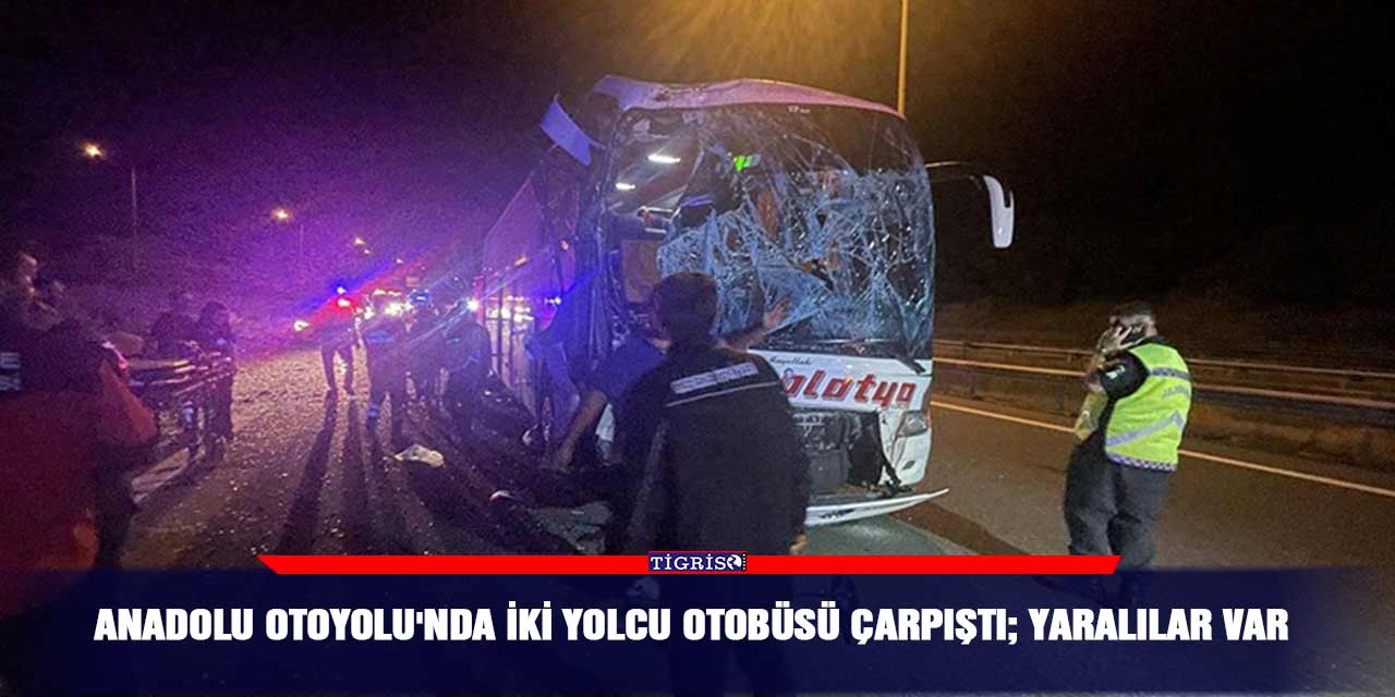 Anadolu Otoyolu'nda iki yolcu otobüsü çarpıştı; Yaralılar var