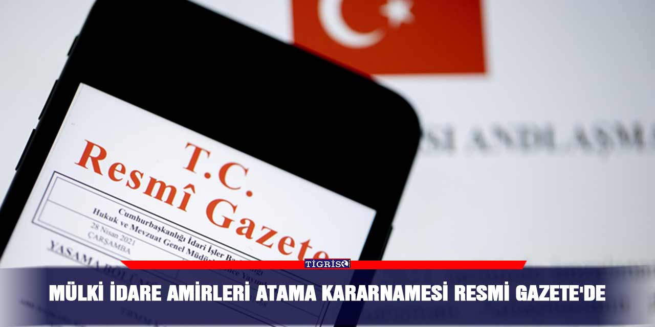 Mülki İdare Amirleri Atama Kararnamesi Resmi Gazete'de