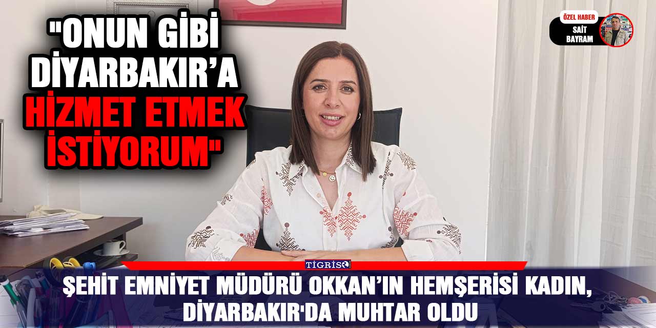 VİDEO - Şehit Emniyet Müdürü Okkan’ın hemşerisi kadın, Diyarbakır'da muhtar oldu