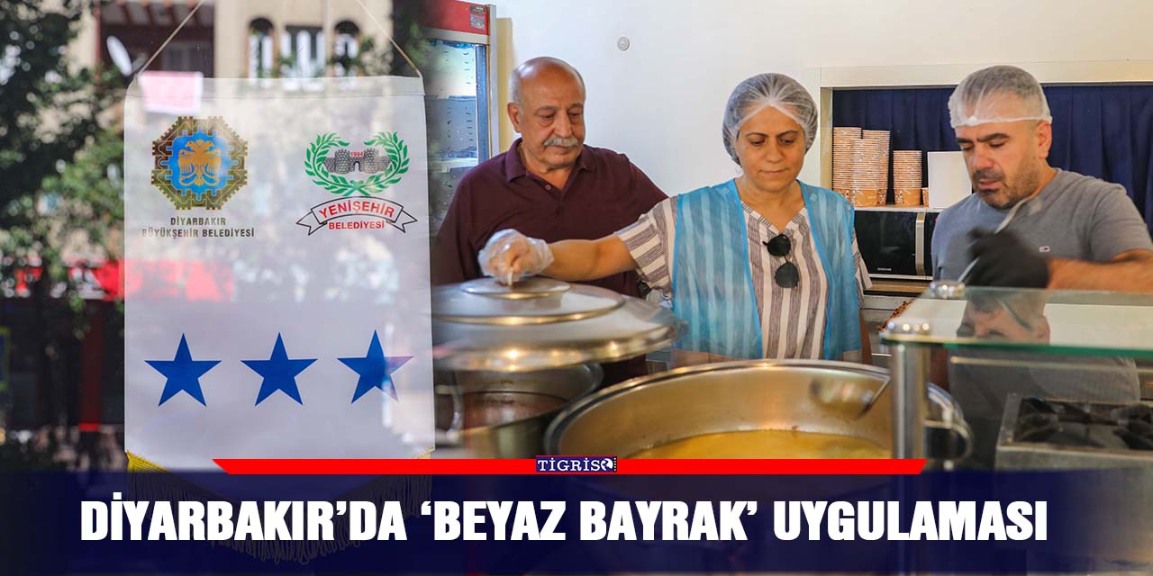 Diyarbakır’da ‘Beyaz Bayrak’ uygulaması