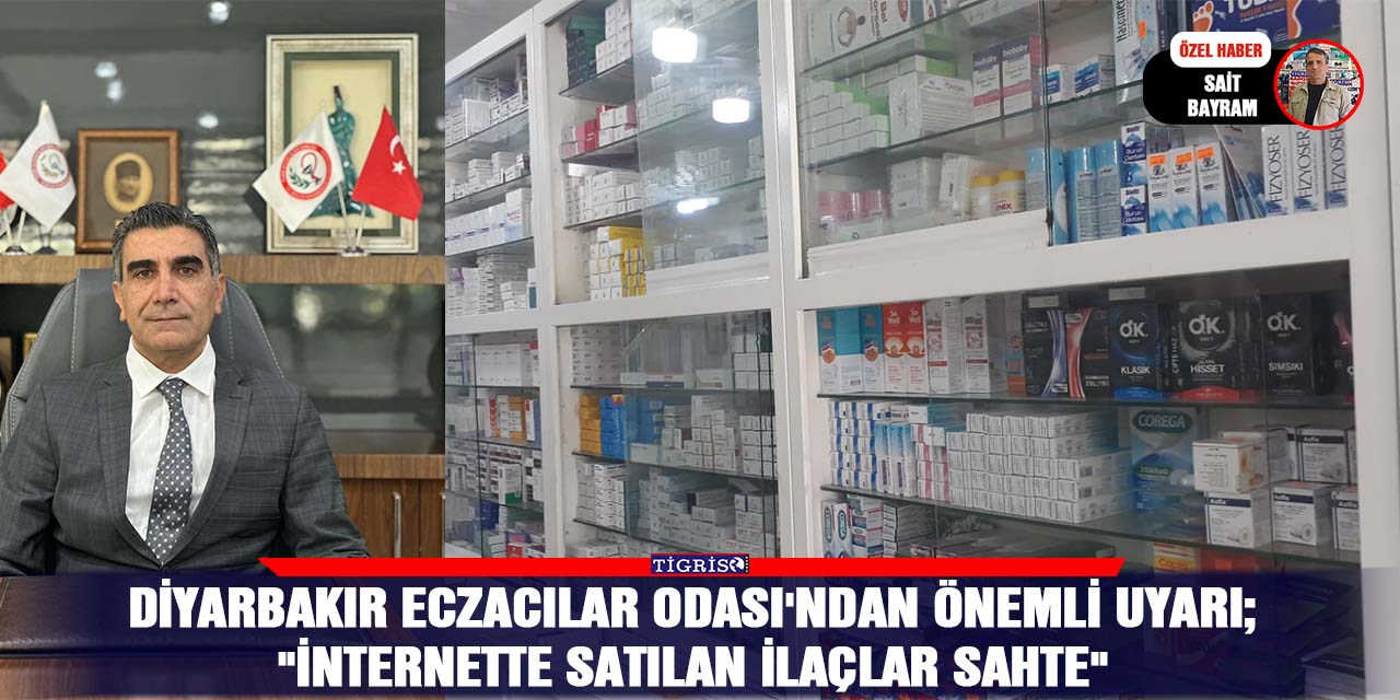 Diyarbakır Eczacılar Odası'ndan önemli uyarı;  "İnternette satılan ilaçlar sahte"