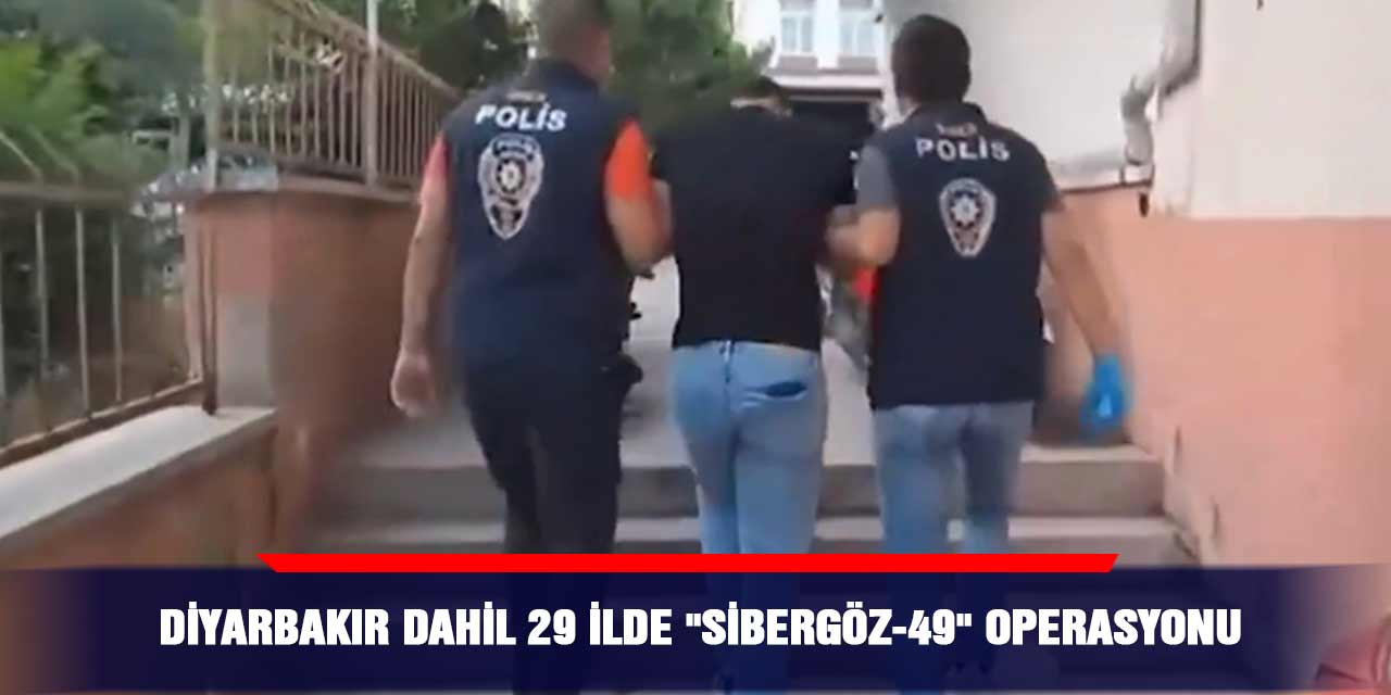VİDEO - Diyarbakır dahil 29 ilde "Sibergöz-49" operasyonu
