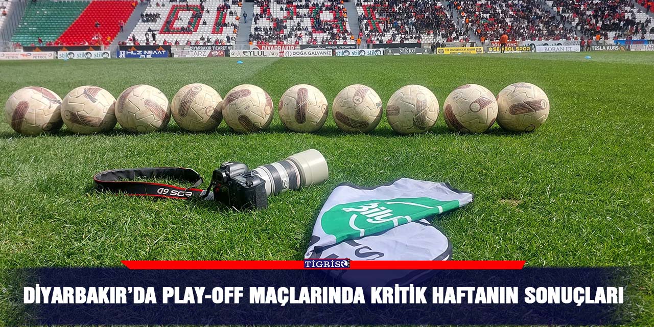 Diyarbakır’da Play-Off maçlarında kritik haftanın sonuçları