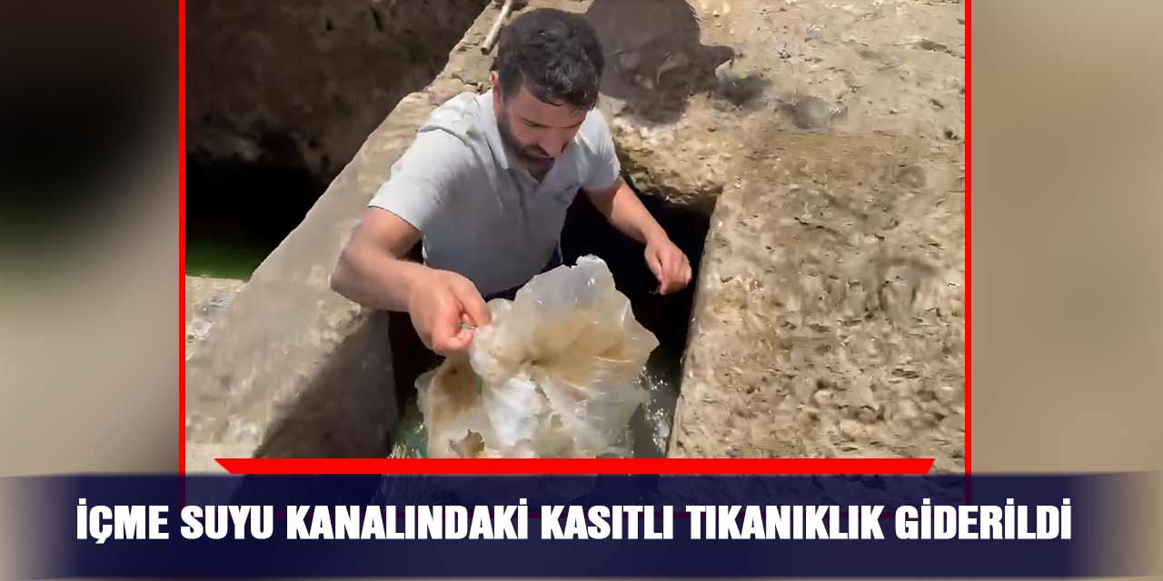 İçme suyu kanalındaki kasıtlı tıkanıklık giderildi