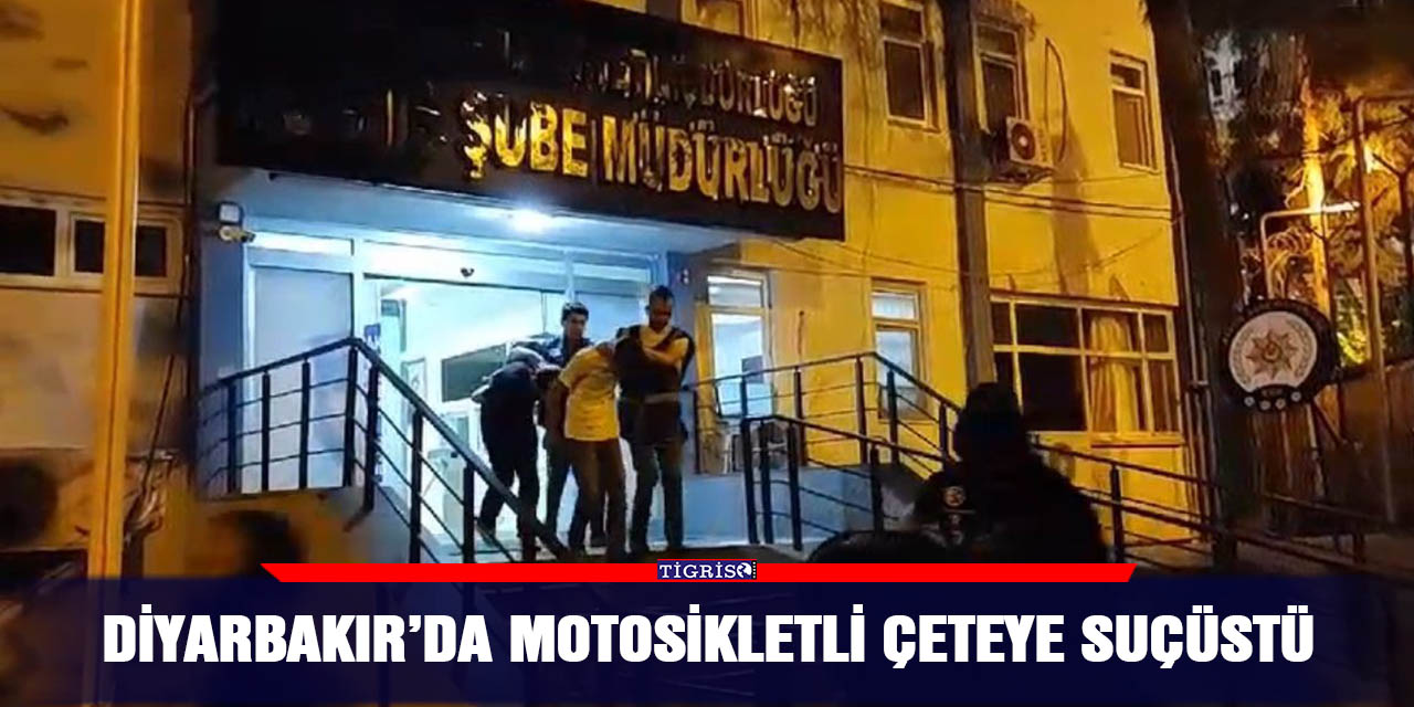 Diyarbakır’da motosikletli çeteye suçüstü