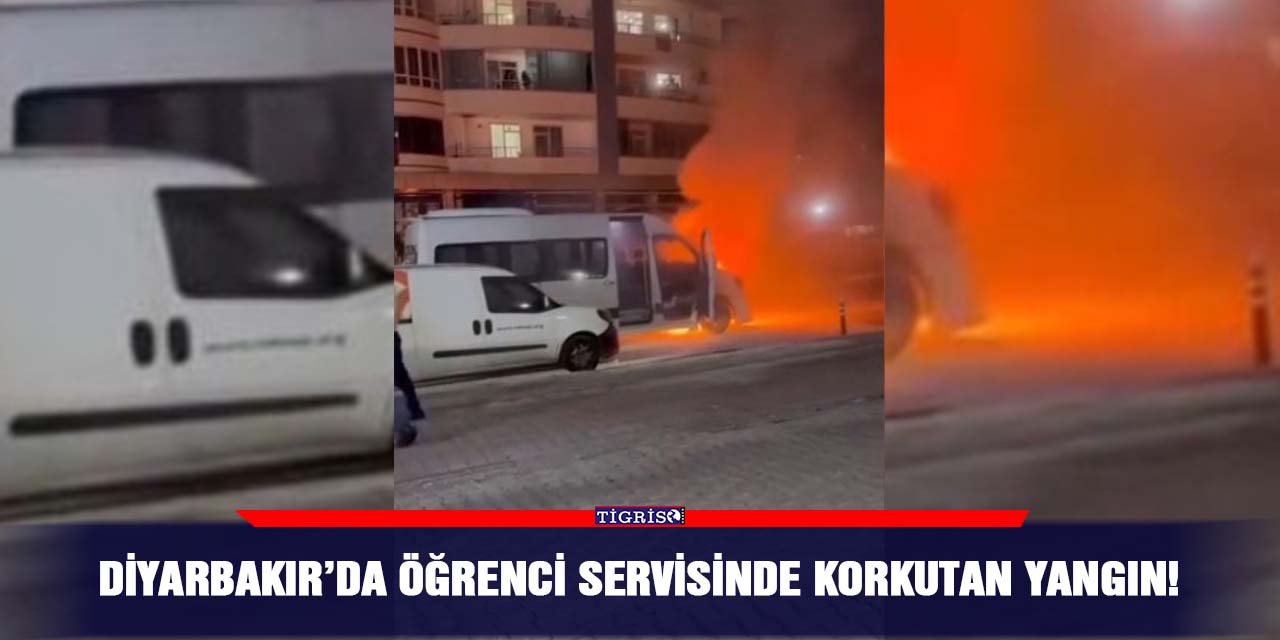 Diyarbakır’da öğrenci servisinde korkutan yangın!