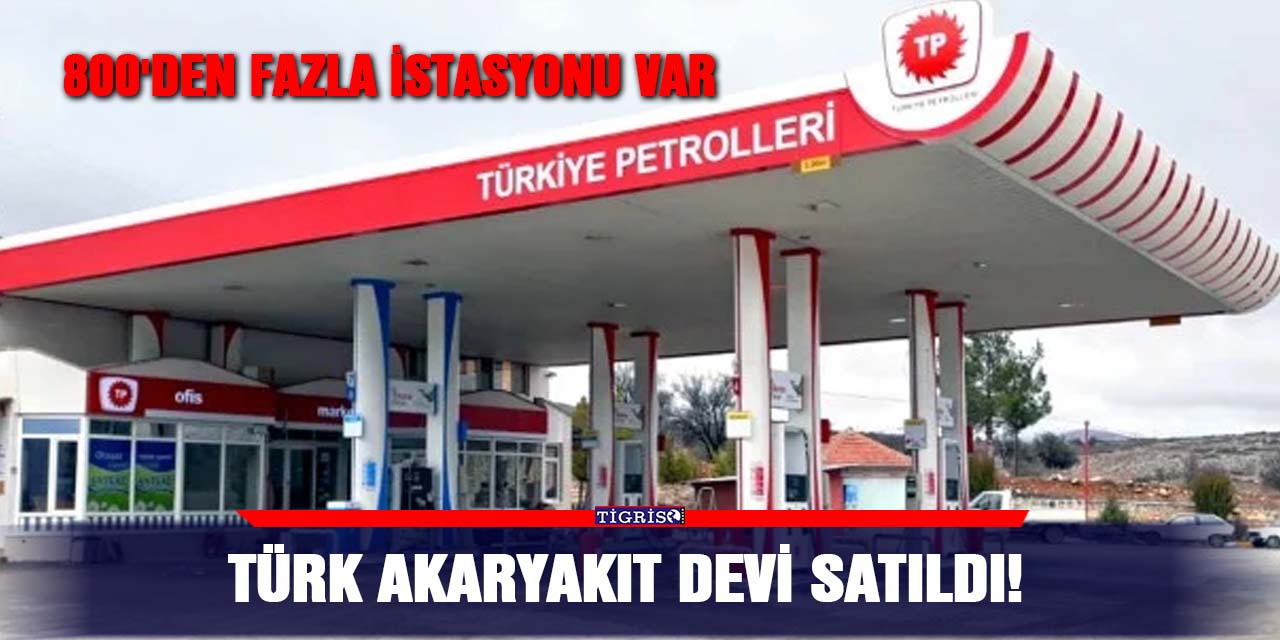 Türk akaryakıt devi satıldı!