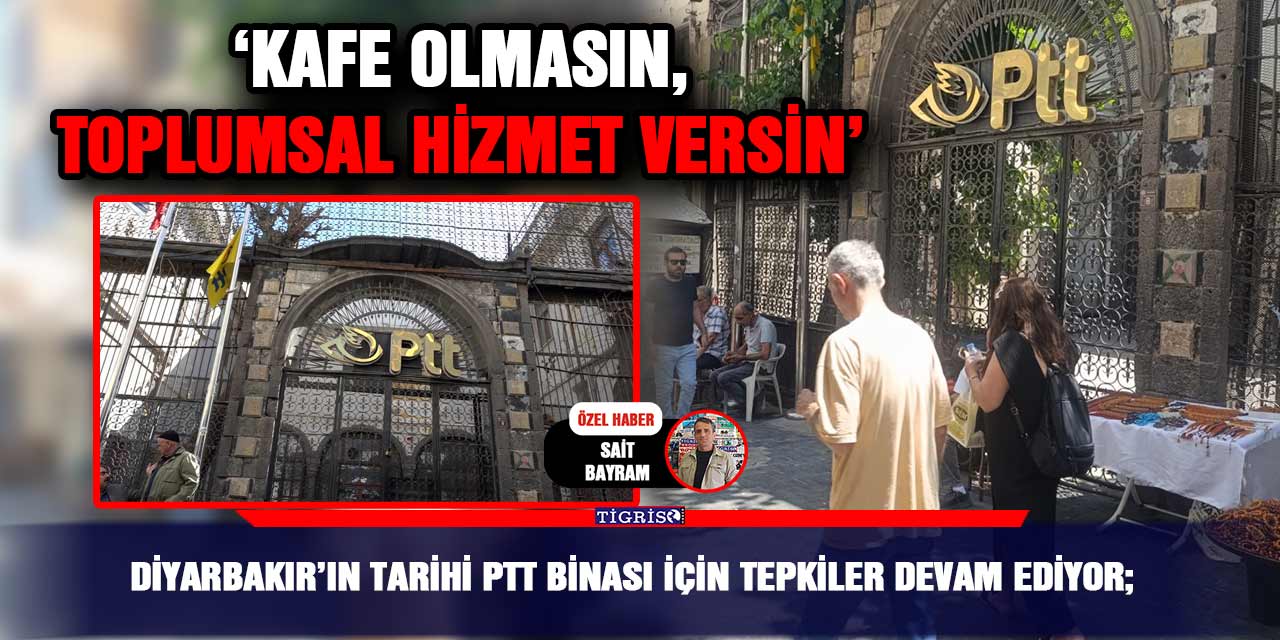 Diyarbakır’ın tarihi PTT binası için tepkiler devam ediyor; ‘Kafe olmasın, toplumsal hizmet versin’