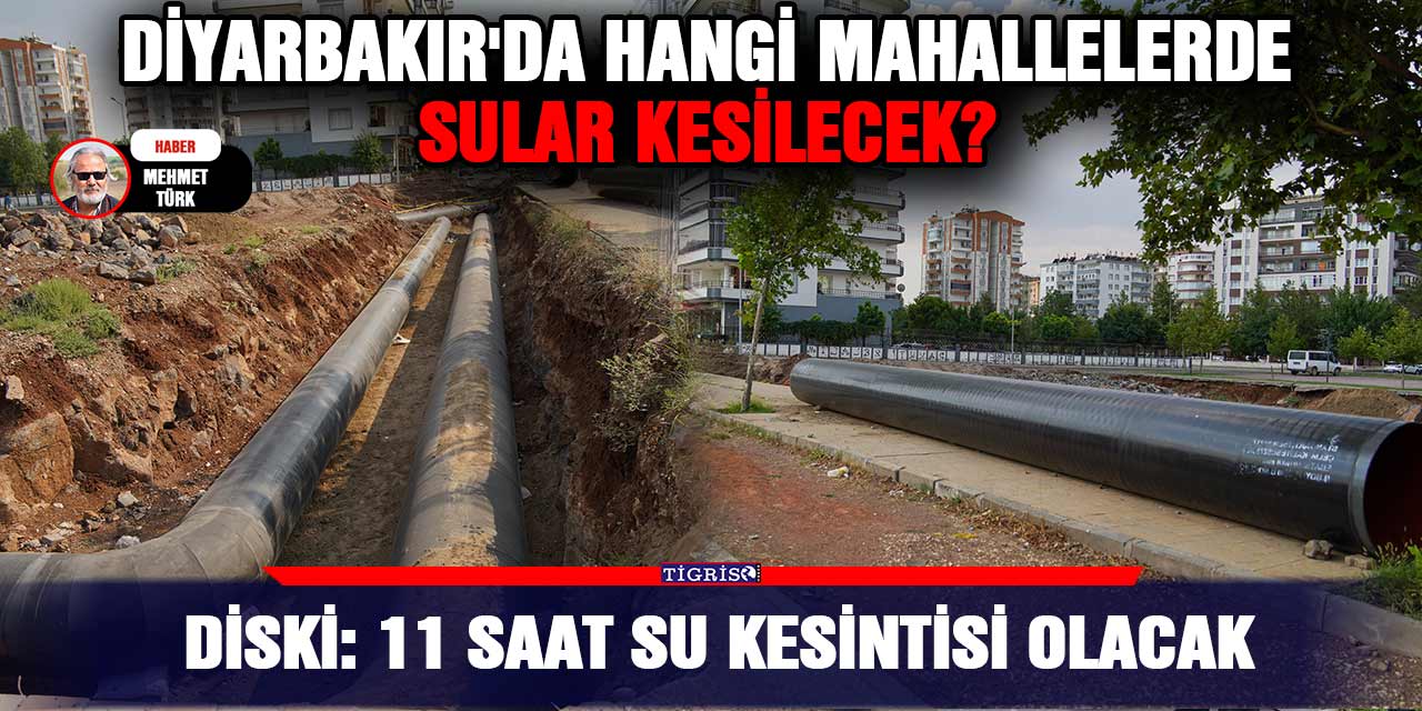 DİSKİ: 11 saat su kesintisi olacak... Diyarbakır'da hangi mahallelerde sular kesilecek?