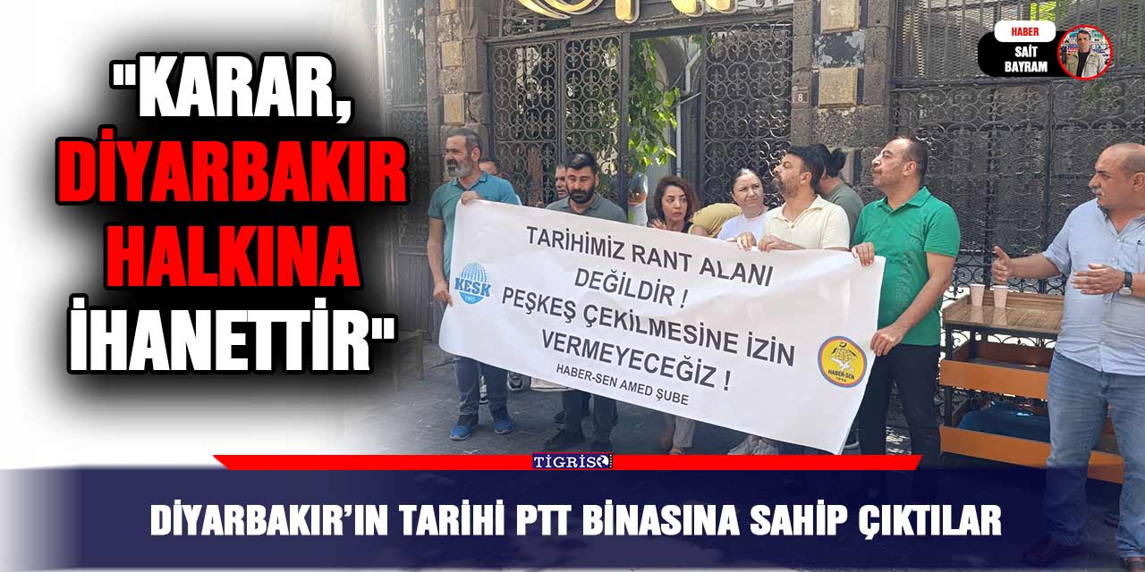 Diyarbakır’ın tarihi PTT binasına sahip çıktılar, "Karar, Diyarbakır halkına ihanettir"