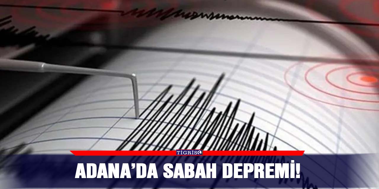 Adana’da sabah depremi!
