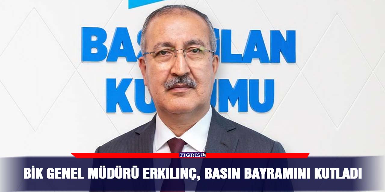 BİK Genel Müdürü Erkılınç, basın bayramını kutladı