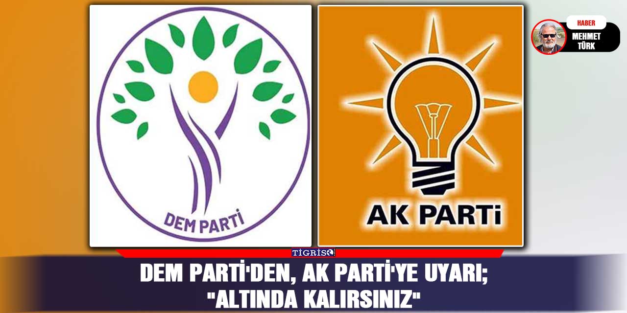 DEM Parti'den, AK Parti'ye uyarı;    "Altında kalırsınız"