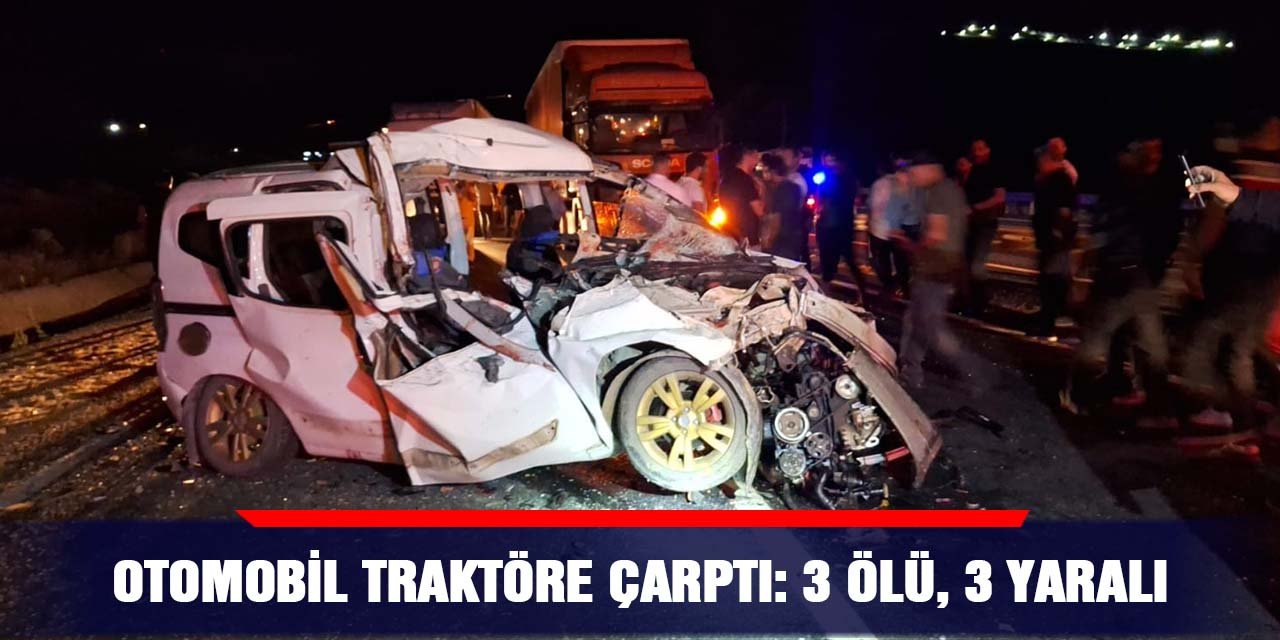 Otomobil traktöre çarptı: 3 ölü, 3 yaralı