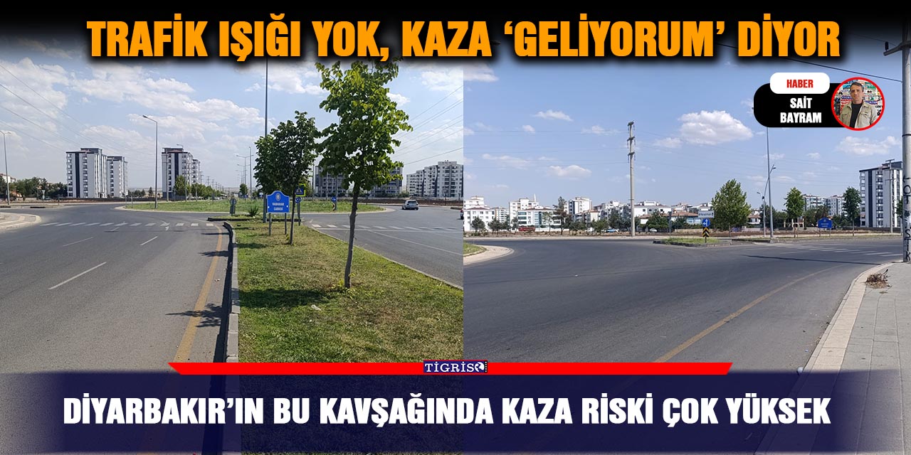 Diyarbakır’ın bu kavşağında kaza riski çok yüksek