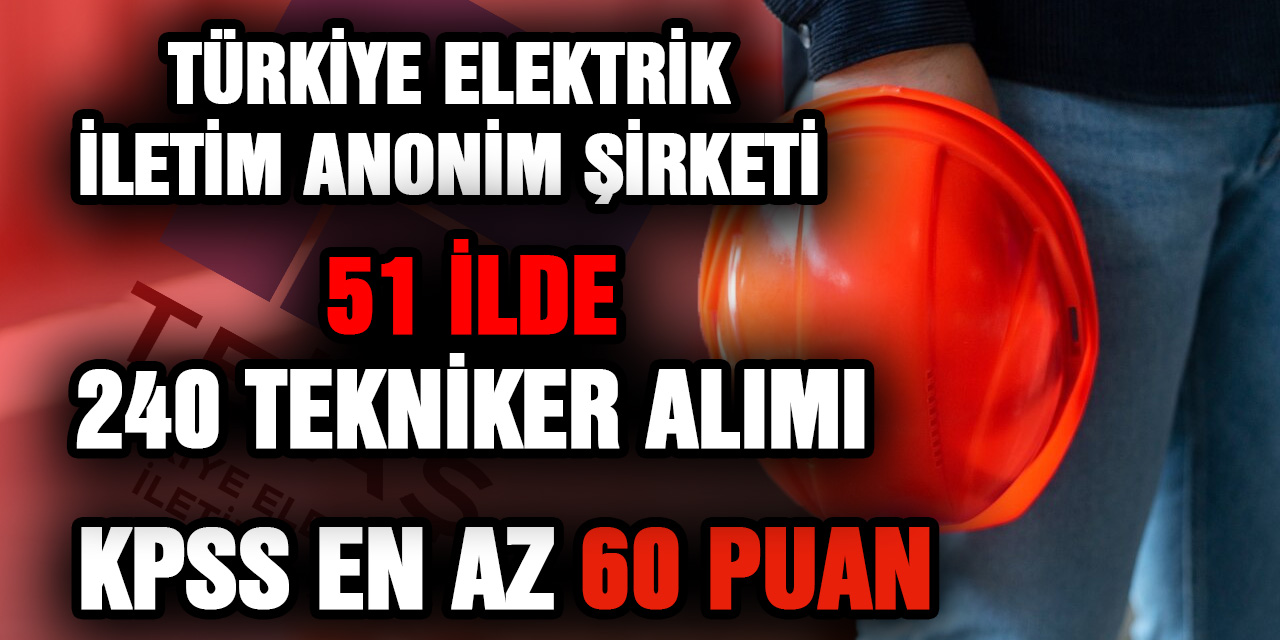 Türkiye Elektrik İletim Anonim Şirketi 51 İlde 240 Tekniker Alımı yapacak, Kpss en az 60... İl Kontejanları ve Meslek Grupları