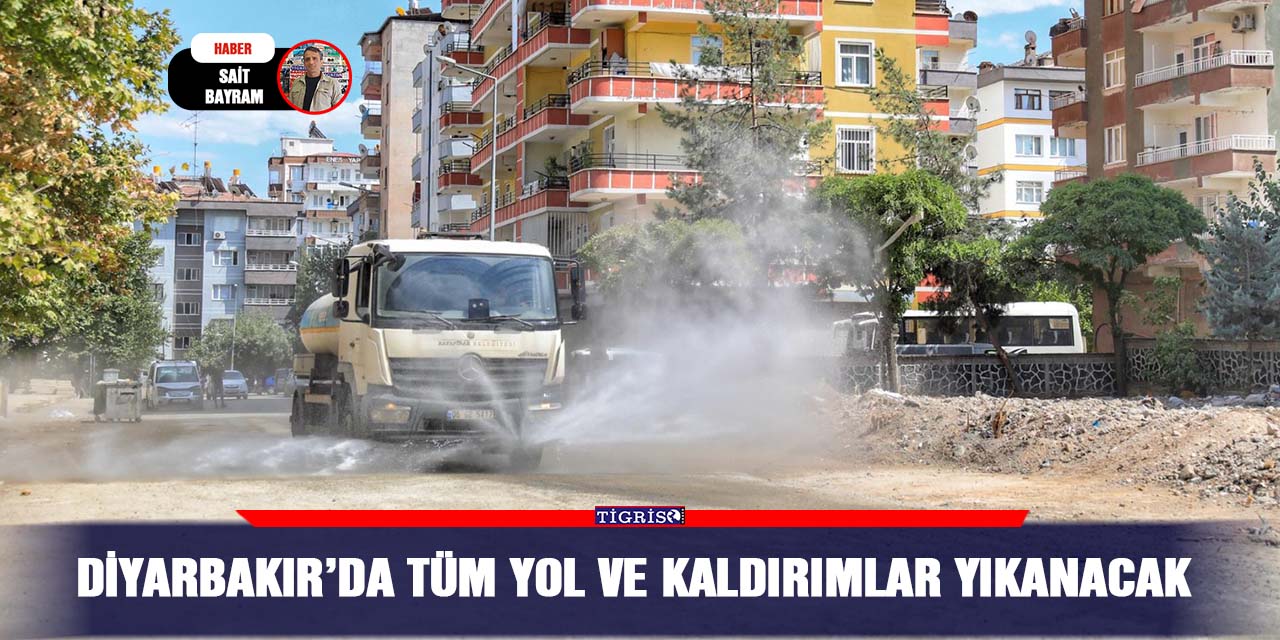 Diyarbakır’da tüm yol ve kaldırımlar yıkanacak