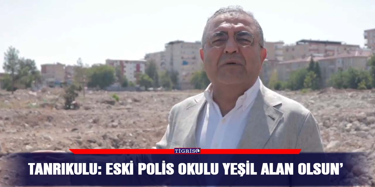 VİDEO - Tanrıkulu: Eski polis okulu yeşil alan olsun’