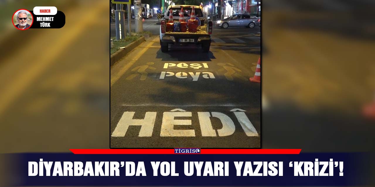 Diyarbakır’da yol uyarı yazısı ‘krizi’!