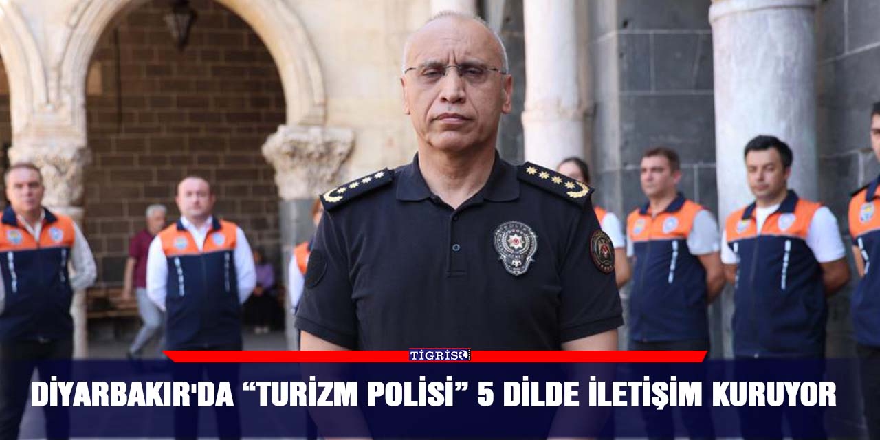 Diyarbakır'da “Turizm Polisi” 5 dilde iletişim kuruyor