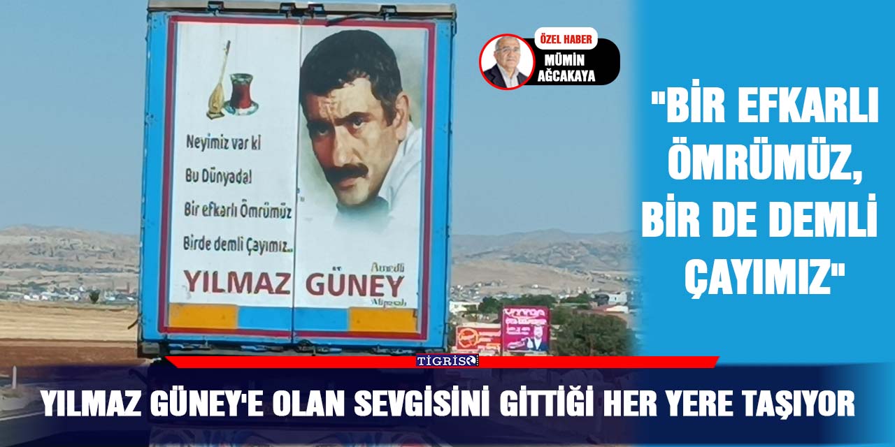 Yılmaz Güney'e olan sevgisini gittiği her yere taşıyor