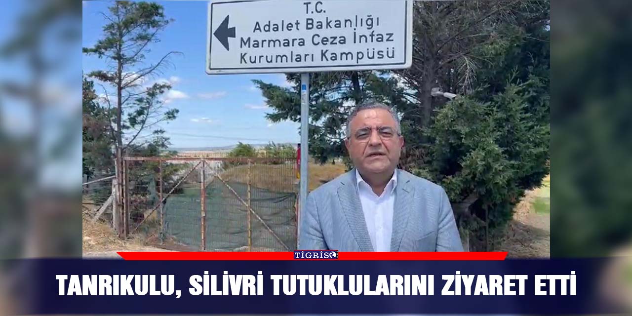 Tanrıkulu, Silivri tutuklularını ziyaret etti