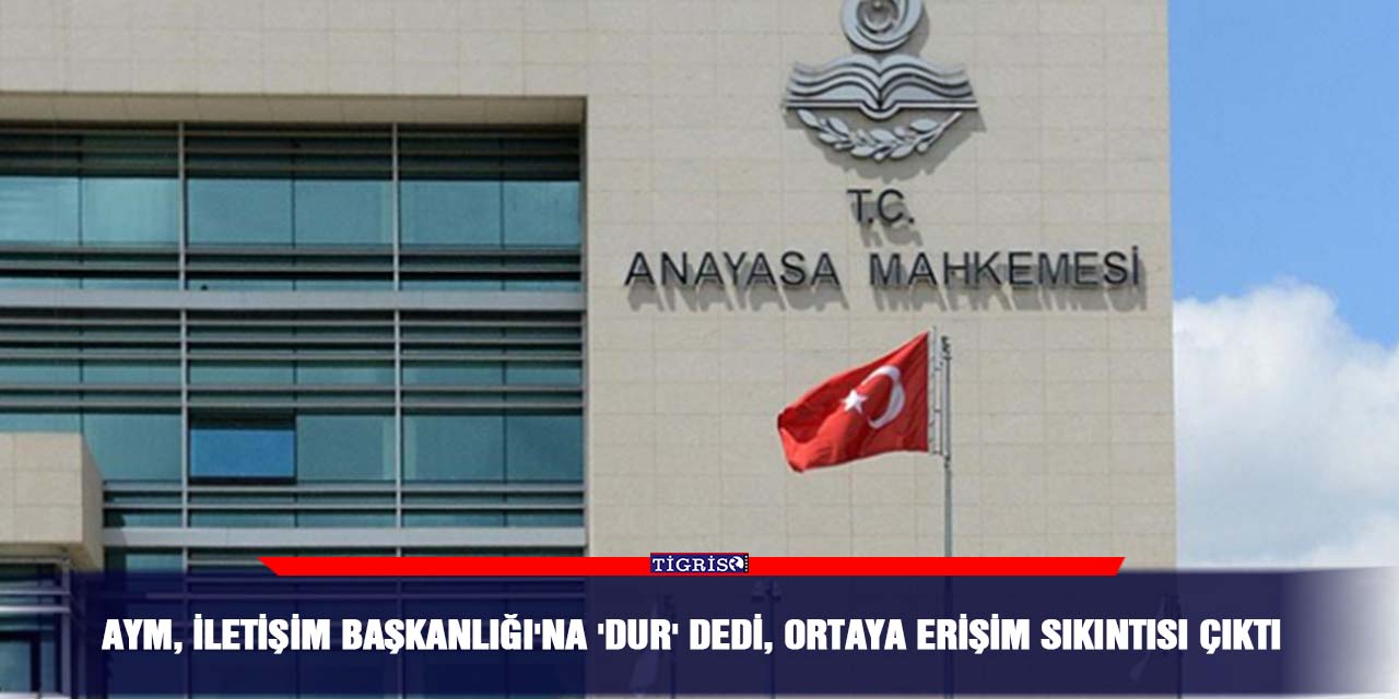 AYM, İletişim Başkanlığı'na 'Dur' dedi, ortaya erişim sıkıntısı çıktı