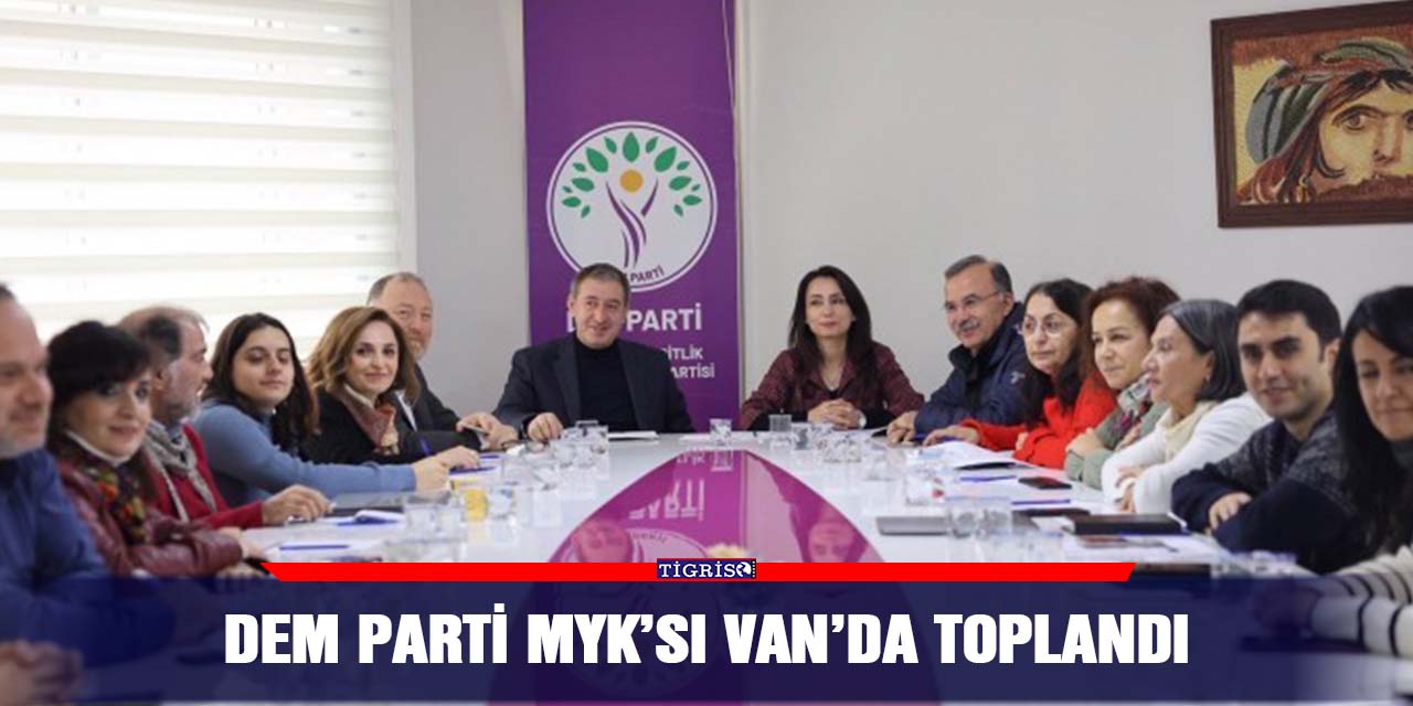 DEM Parti MYK’sı Van’da toplandı