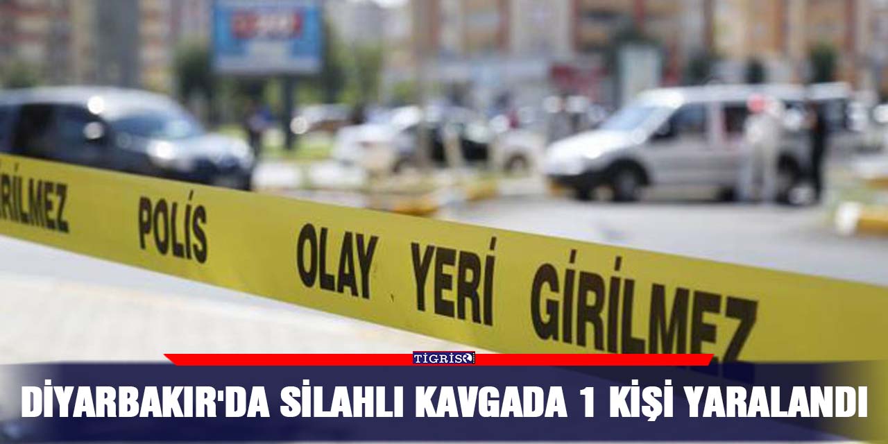 Diyarbakır'da silahlı kavgada 1 kişi yaralandı