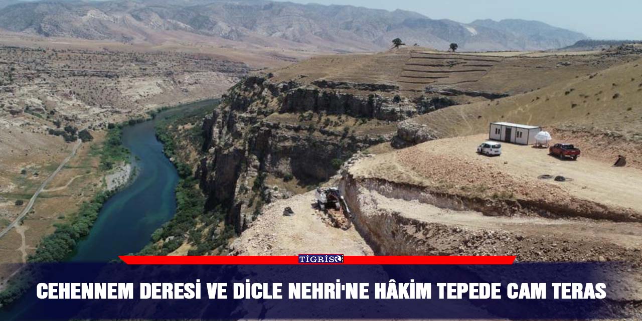 Cehennem Deresi ve Dicle Nehri'ne hâkim tepede Cam Teras