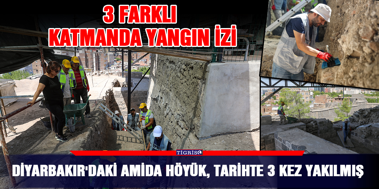 Diyarbakır'daki Amida Höyük, tarihte 3 kez yakılmış