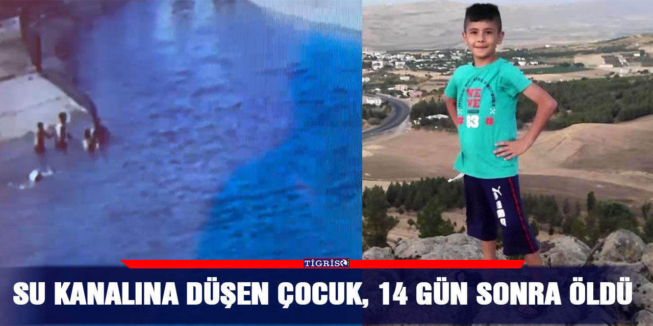 Su kanalına düşen çocuk, 14 gün sonra öldü