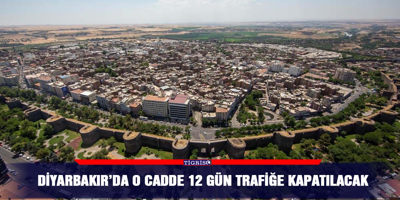 Diyarbakır’da O Cadde 12 gün trafiğe kapatılacak