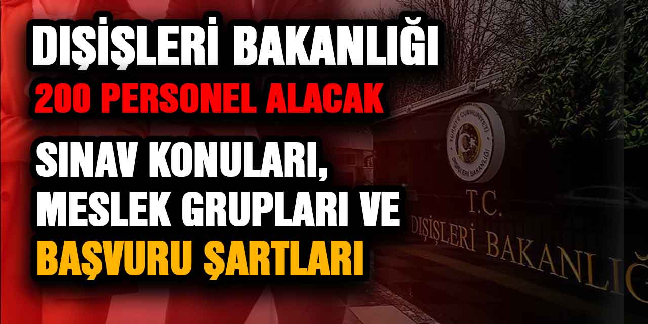 Dışişleri Bakanlığı Bu Bölüm mezunlarından 200 Personel alacak! Yazılı sınav konuları ve başvuru şartları